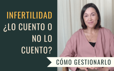 Infertilidad: ¿Lo cuento o no lo cuento? – Cómo gestionarlo.